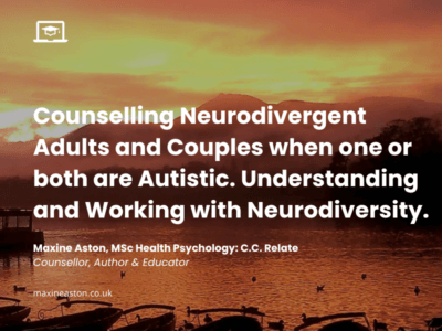 Counselling Neurodivergent Adults and Couples when one or both are Autistic. Understanding and Working with Neurodiversity.