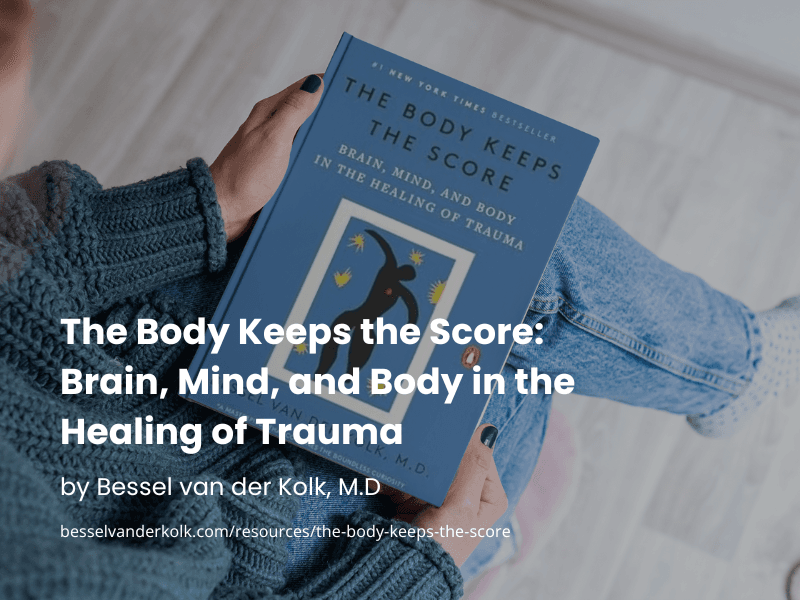 The Body Keeps the Score: Brain, Mind, and Body in the Healing of Trauma